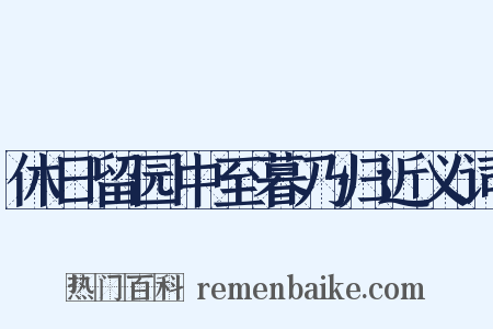 休日留园中至暮乃归近义词是什么意思的图片